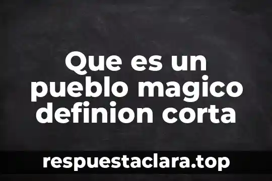 Que es un pueblo magico definion corta
