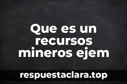 Que es un recursos mineros ejem