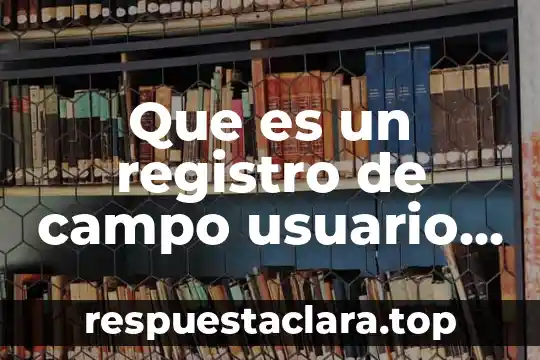 Que es un simukacro de campo 7 Que es un registro de campo usuario hw