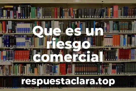 Que es un riesgo comercial