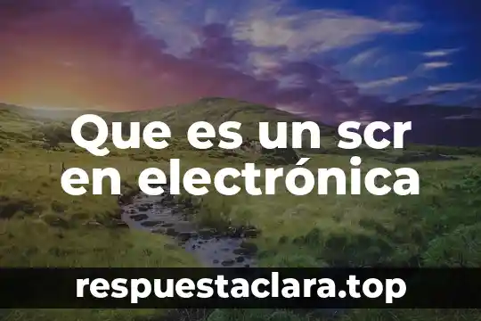 Que es señal curac en electronica 5 Que es un scr en electrónica