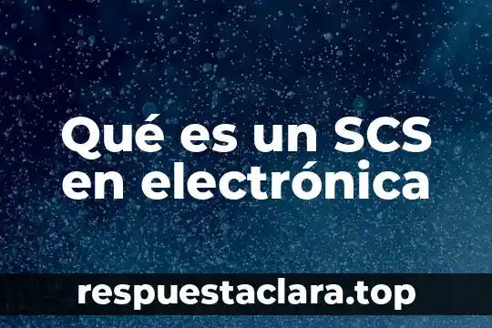 Qué es un SCS en electrónica