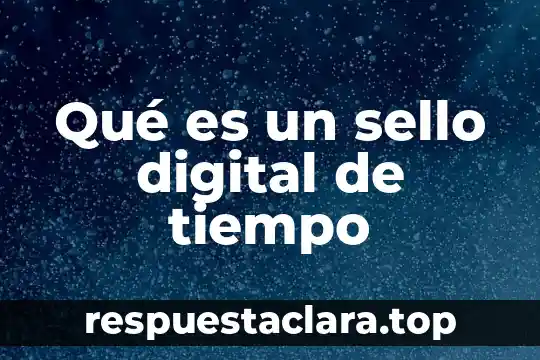 Nombre certificado del sello digital que es 5 Qué es un sello digital de tiempo