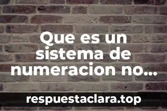 Qué es el valor posicional de un número 6 Que es un sistema de numeracion no posicional