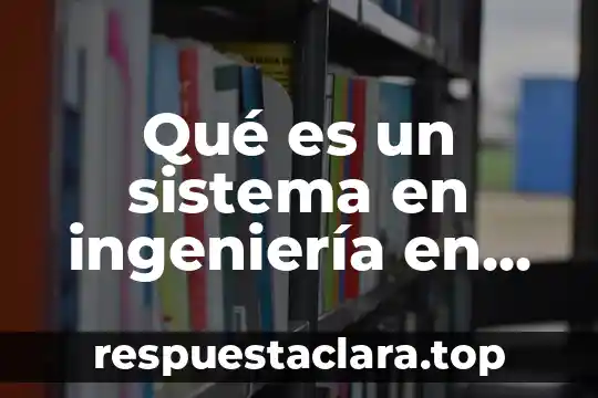 Qué es un sistema en ingeniería en sistemas