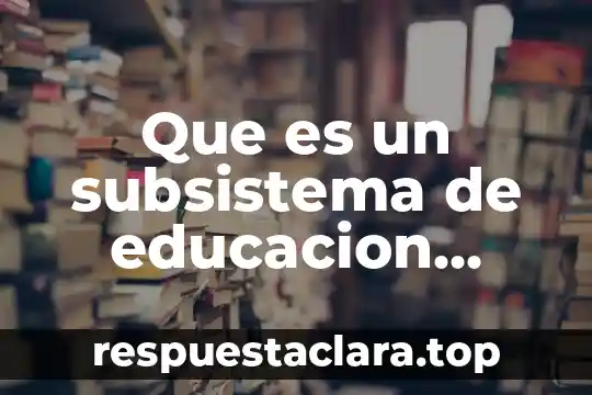 Que es un subsistema de educacion media superior