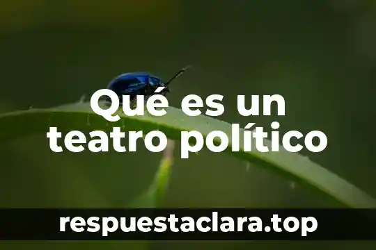 Qué es un teatro político