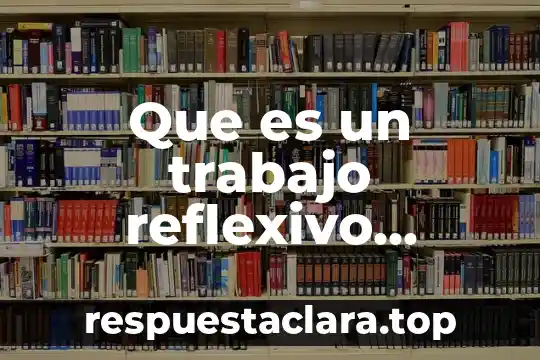 Que es un trabajo reflexivo testimonial