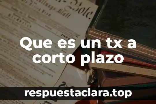 Que es un tx a corto plazo