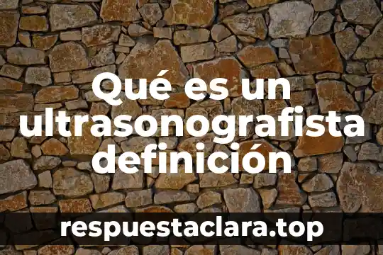 Qué es la artrogriposis definición 7 Qué es un ultrasonografista definición