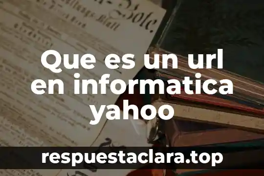 Que es un url en informatica yahoo