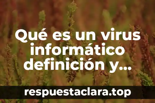 Qué es un virus informático definición y tipos