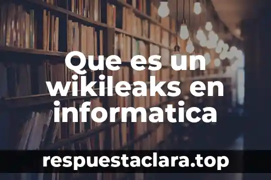 Que es generacion informatica 7 Que es un wikileaks en informatica