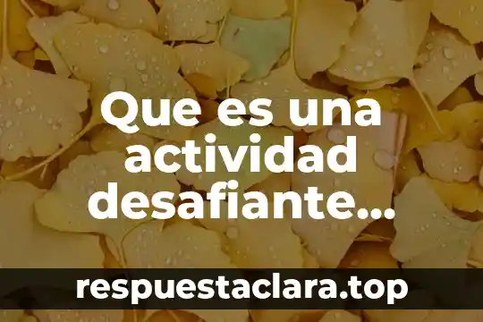 Que es una actividad desafiante para los alumnos