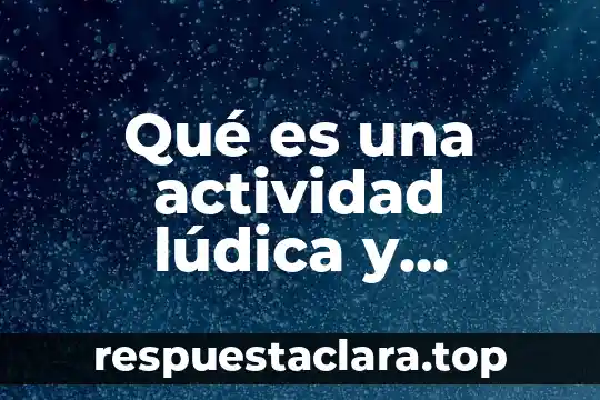 Qué es una actividad lúdica y recreativa
