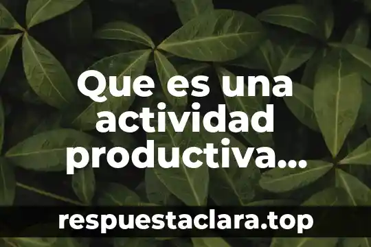 Que es una actividad productiva ejemplos