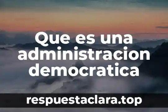Que es una administracion democratica
