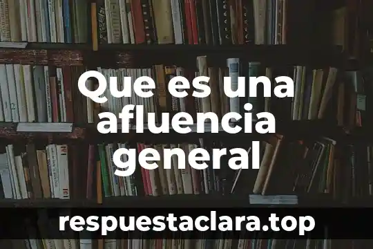Que es una afluencia general