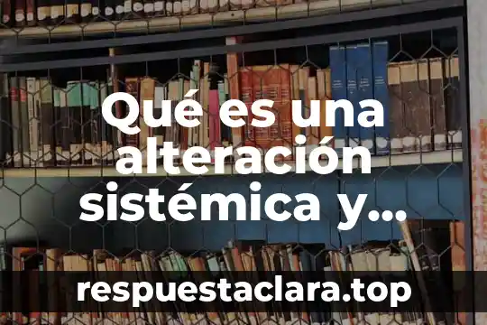 Qué es una alteración sistémica y discapacidad