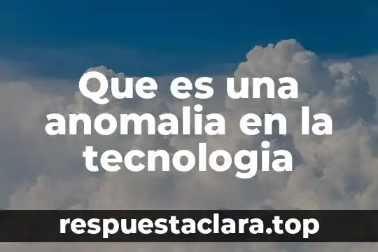 Que es el uso desmedido de la tecnologia 8 Que es una anomalia en la tecnologia