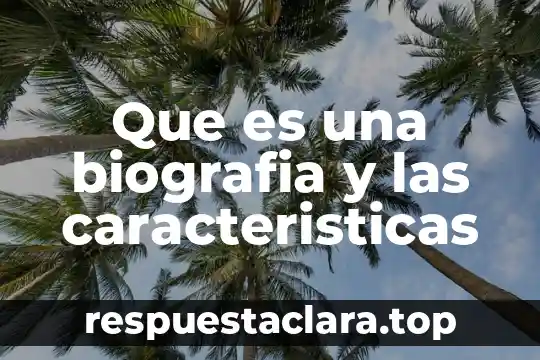 Que es una biografia y las caracteristicas