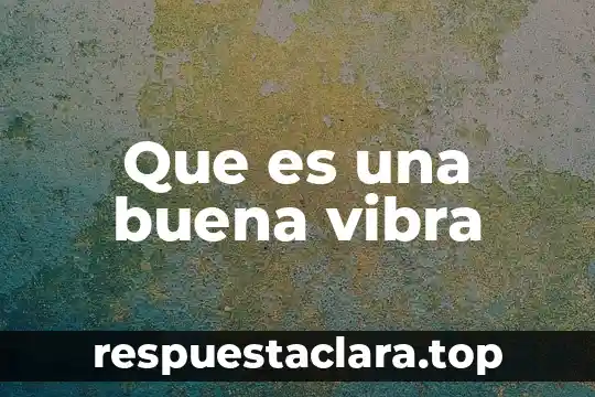 Que es una buena vibra