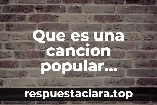 Que es una cancion popular mexicana y un ejemplo
