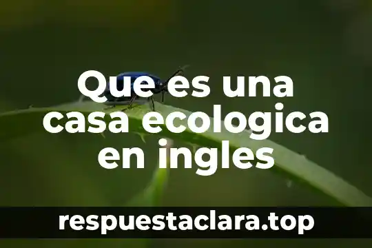 Que es una casa ecologica en ingles