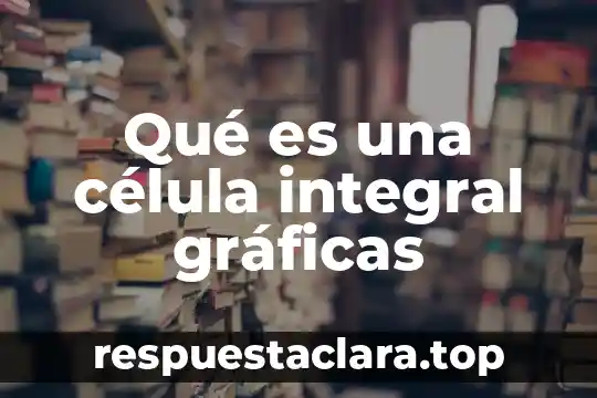 Que es una visita domiciliaria integral 3 Qué es una célula integral gráficas