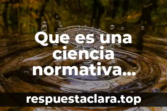 Que es una ciencia normativa segun autores