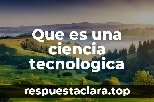Que es una ciencia tecnologica