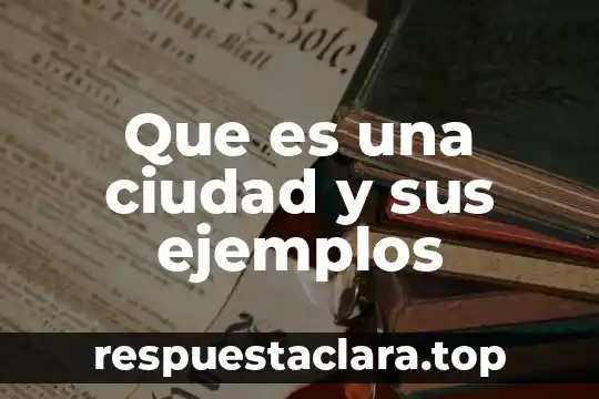 Que es una ciudad y sus ejemplos