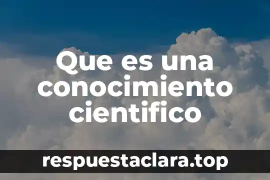 Que es una conocimiento cientifico