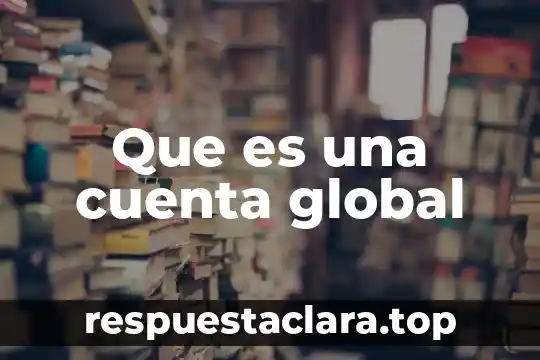 Que es el alias de la cuenta santander 5 Que es una cuenta global