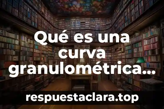 Qué es el concepto de la educación ambiental 5 Qué es una curva granulométrica concepto