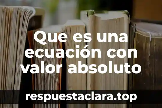 Que es una ecuación con valor absoluto
