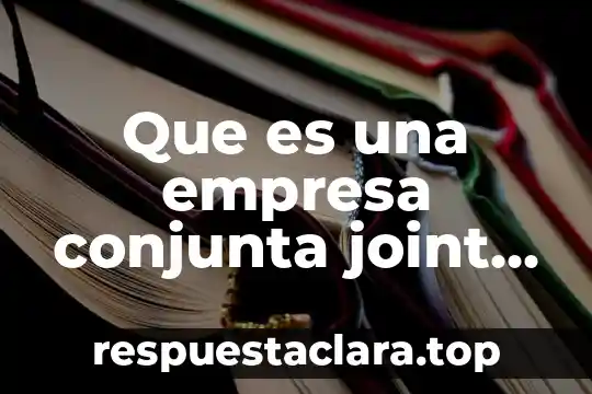 Que es una empresa conjunta joint venture y menciona ejemplos