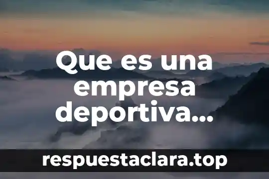 Que es una empresa deportiva segun agustin reyes ponce