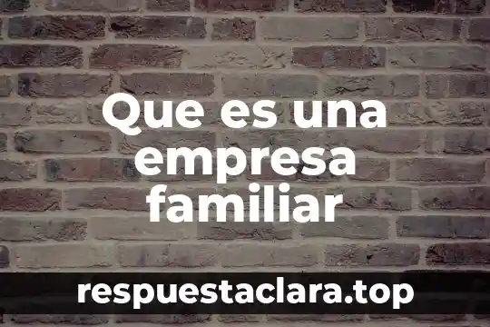 Que es nombre fiscal de la empresa 5 Que es una empresa familiar