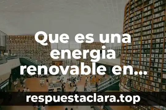 Que es energia electrica significado 3 Que es una energia renovable en mexico