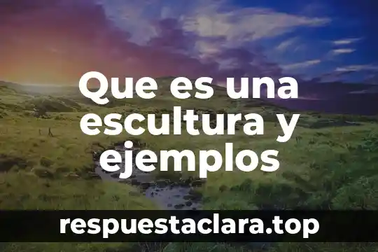 Que es una escultura y ejemplos