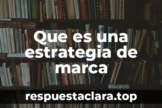 Qué es el patrimonio de un comerciante 7 Que es una estrategia de marca