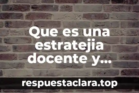 Que es una estratejia docente y ejemplos