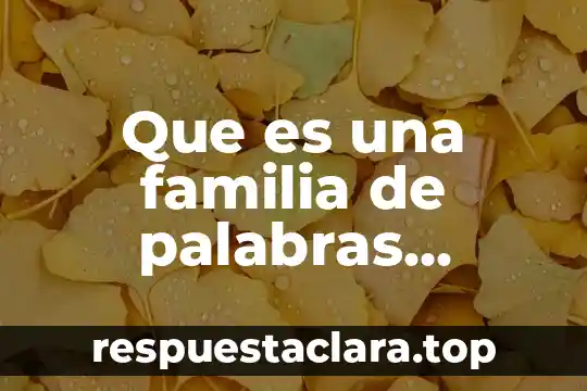 Que es derivacion de palabras ejemplos 7 Que es una familia de palabras etimología