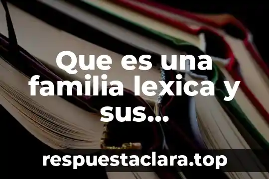 Que es una familia lexica y sus caracteristicas