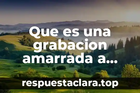 Que es una grabacion amarrada a otros medios
