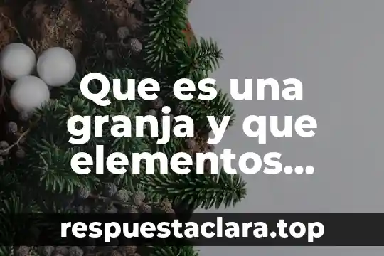 Que es una granja y que elementos tiene