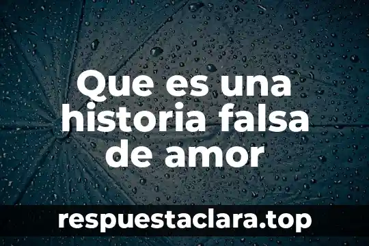 Que es una historia falsa de amor