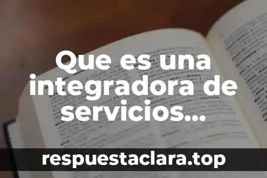 Que es ciencia integradora del conocimiento 3 Que es una integradora de servicios operativos