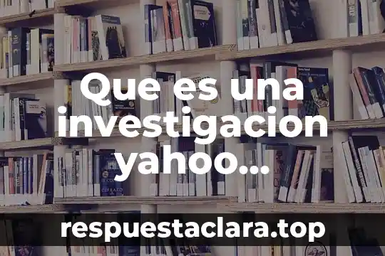 Que es una investigacion yahoo respuestas